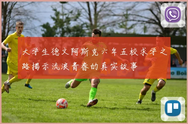 大学生德文阿斯克六年五校求学之路揭示流浪青春的真实故事