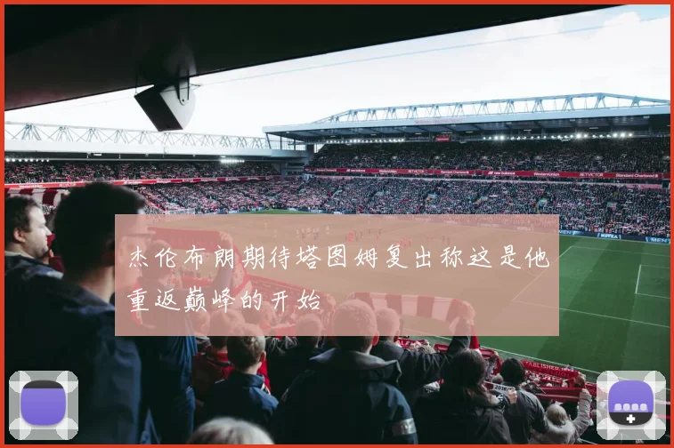 杰伦布朗期待塔图姆复出称这是他重返巅峰的开始